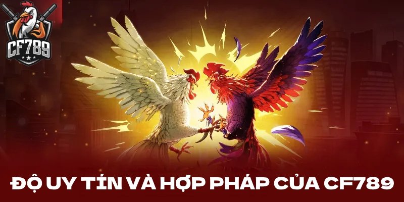 Độ uy tín và hợp pháp của CF789
